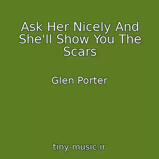 کاور آهنگ Ask Her Nicely And She'll Show You The Scars از Glen Porter