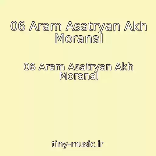 کاور آهنگ 06 Aram Asatryan Akh Moranal از 06 Aram Asatryan Akh Moranal