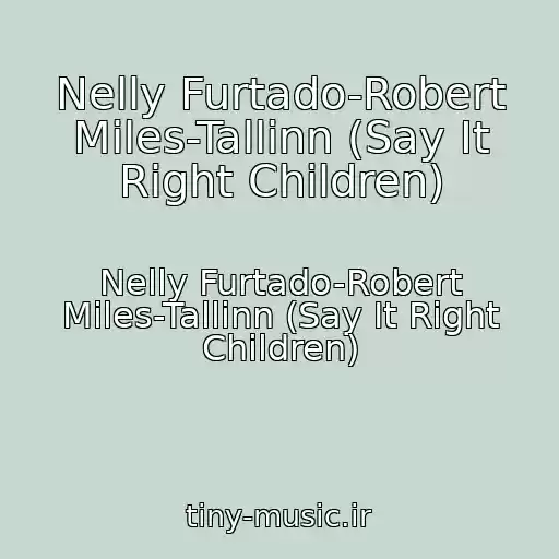کاور آهنگ Nelly Furtado-Robert Miles-Tallinn (Say It Right Children) از Nelly Furtado-Robert Miles-Tallinn (Say It Right Children)