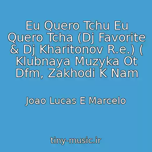 کاور آهنگ Eu Quero Tchu Eu Quero Tcha (Dj Favorite & Dj Kharitonov R.e.) ( Klubnaya Muzyka Ot Dfm, Zakhodi K Nam از Joao Lucas E Marcelo