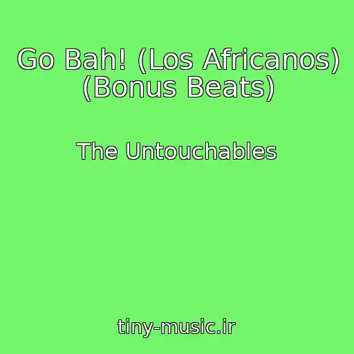 کاور آهنگ Go Bah! (Los Africanos) (Bonus Beats) از The Untouchables