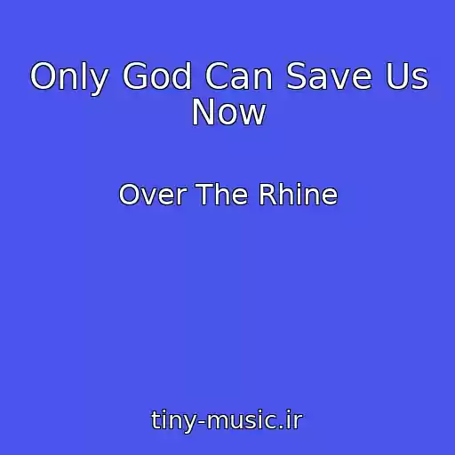 کاور آهنگ Only God Can Save Us Now از Over The Rhine