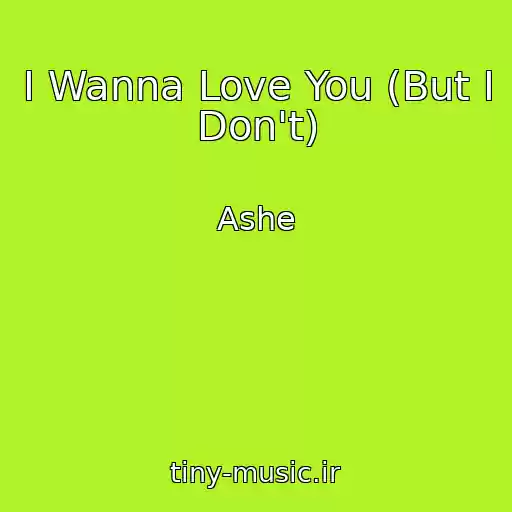 کاور آهنگ I Wanna Love You (But I Don't) از Ashe
