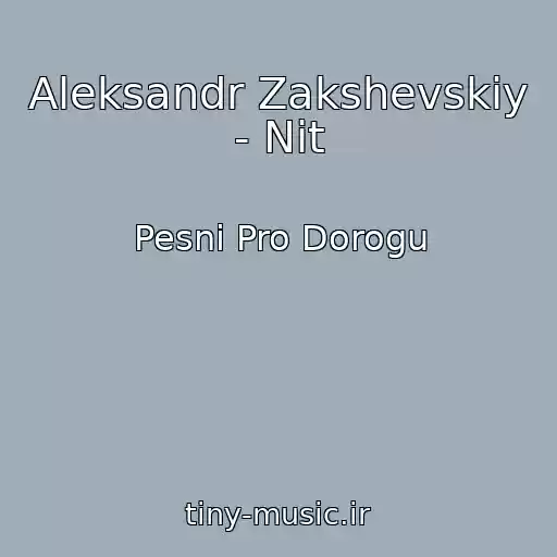 کاور آهنگ Aleksandr Zakshevskiy - Nit از Pesni Pro Dorogu