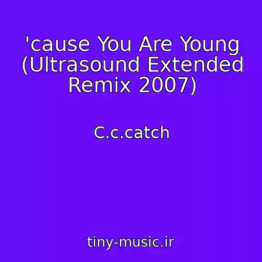 کاور آهنگ 'cause You Are Young (Ultrasound Extended Remix 2007) از C.c.catch