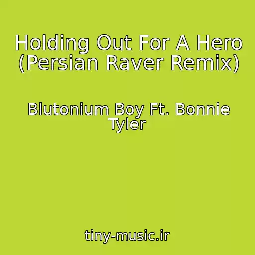 کاور آهنگ Holding Out For A Hero (Persian Raver Remix) از Blutonium Boy Ft. Bonnie Tyler