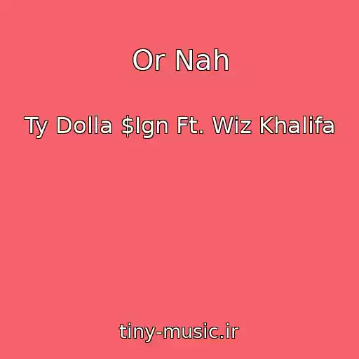 کاور آهنگ Or Nah از Ty Dolla $Ign Ft. Wiz Khalifa