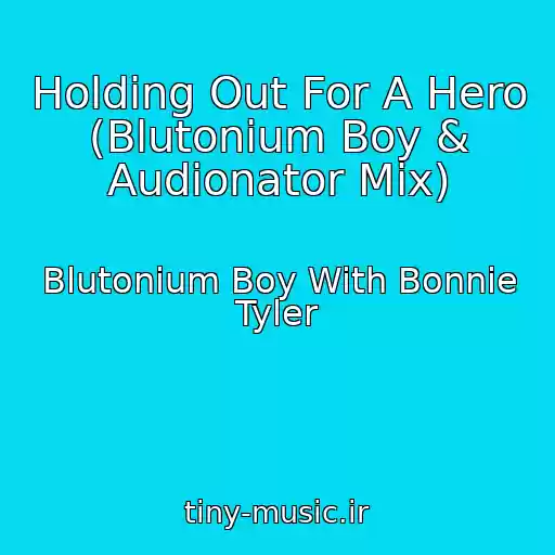 کاور آهنگ Holding Out For A Hero (Blutonium Boy & Audionator Mix) از Blutonium Boy With Bonnie Tyler