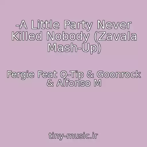کاور آهنگ -A Little Party Never Killed Nobody (Zavala Mash-Up) از Fergie Feat Q-Tip & Goonrock & Alfonso M