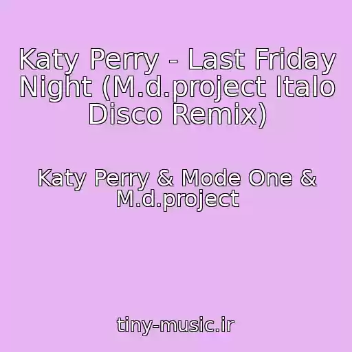 کاور آهنگ Katy Perry - Last Friday Night (M.d.project Italo Disco Remix) از Katy Perry & Mode One & M.d.project