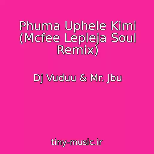 کاور آهنگ Phuma Uphele Kimi (Mcfee Lepleja Soul Remix) از Dj Vuduu & Mr. Jbu