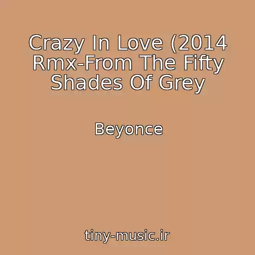 کاور آهنگ Crazy In Love (2014 Rmx-From The Fifty Shades Of Grey از Beyonce