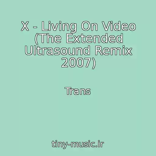 کاور آهنگ X - Living On Video (The Extended Ultrasound Remix 2007) از Trans
