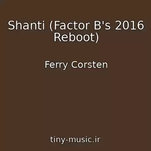 کاور آهنگ Shanti (Factor B's 2016 Reboot) از Ferry Corsten