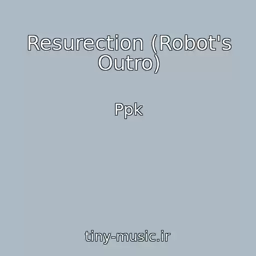 کاور آهنگ Resurection (Robot's Outro) از Ppk