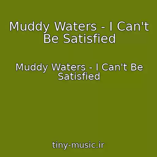 کاور آهنگ Muddy Waters - I Can't Be Satisfied از Muddy Waters - I Can't Be Satisfied