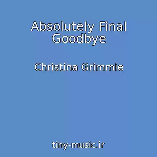 کاور آهنگ Absolutely Final Goodbye از Christina Grimmie