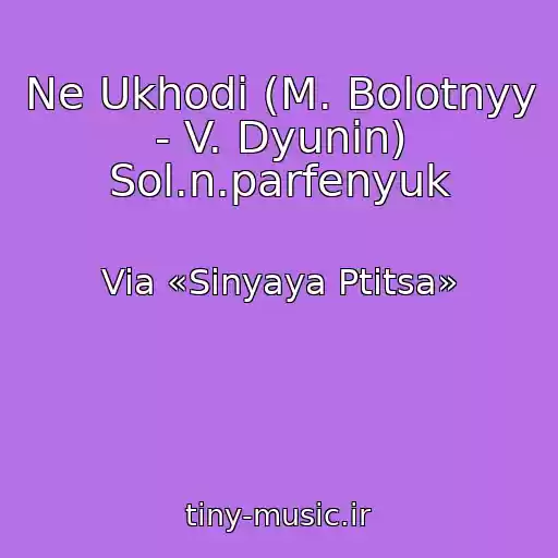 کاور آهنگ Ne Ukhodi (M. Bolotnyy - V. Dyunin) Sol.n.parfenyuk از Via «Sinyaya Ptitsa»