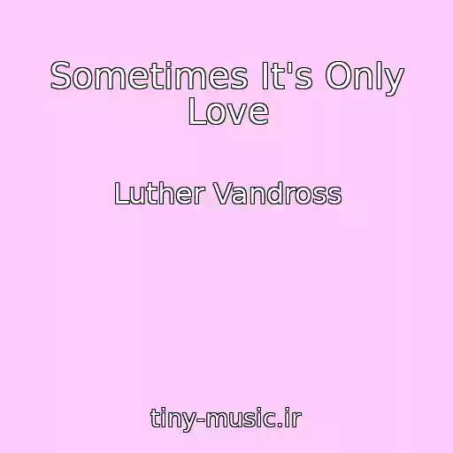 کاور آهنگ Sometimes It's Only Love از Luther Vandross