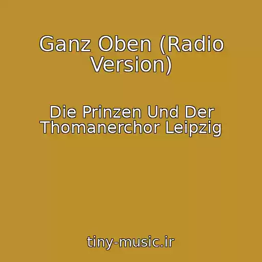 کاور آهنگ Ganz Oben (Radio Version) از Die Prinzen Und Der Thomanerchor Leipzig