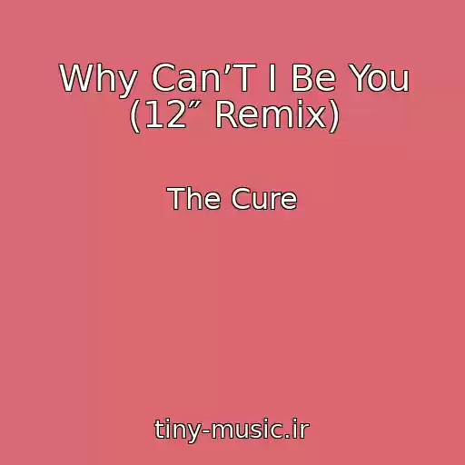 کاور آهنگ Why Can’T I Be You (12″ Remix) از The Cure