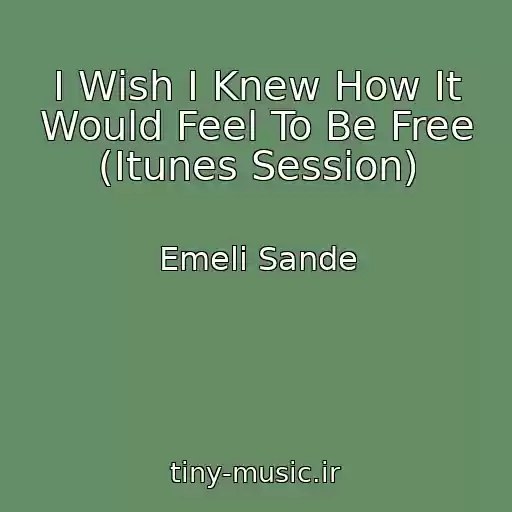 کاور آهنگ I Wish I Knew How It Would Feel To Be Free (Itunes Session) از Emeli Sande