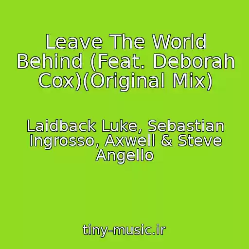 کاور آهنگ Leave The World Behind (Feat. Deborah Cox)(Original Mix) از Laidback Luke, Sebastian Ingrosso, Axwell & Steve Angello