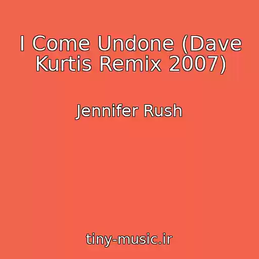 کاور آهنگ I Come Undone (Dave Kurtis Remix 2007) از Jennifer Rush