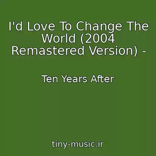 کاور آهنگ I'd Love To Change The World (2004 Remastered Version) - از Ten Years After
