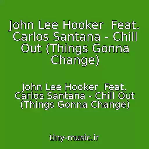 کاور آهنگ John Lee Hooker  Feat. Carlos Santana - Chill Out (Things Gonna Change) از John Lee Hooker  Feat. Carlos Santana - Chill Out (Things Gonna Change)