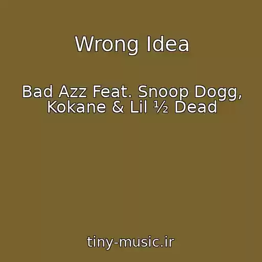 کاور آهنگ Wrong Idea از Bad Azz Feat. Snoop Dogg, Kokane & Lil ½ Dead