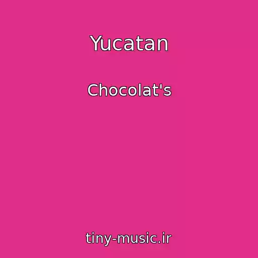 کاور آهنگ Yucatan از Chocolat's