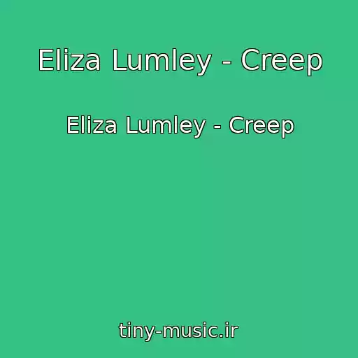 کاور آهنگ Eliza Lumley - Creep از Eliza Lumley - Creep