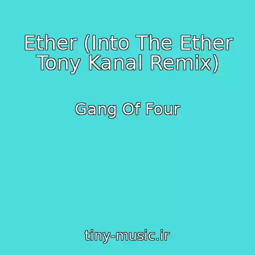 کاور آهنگ Ether (Into The Ether Tony Kanal Remix) از Gang Of Four