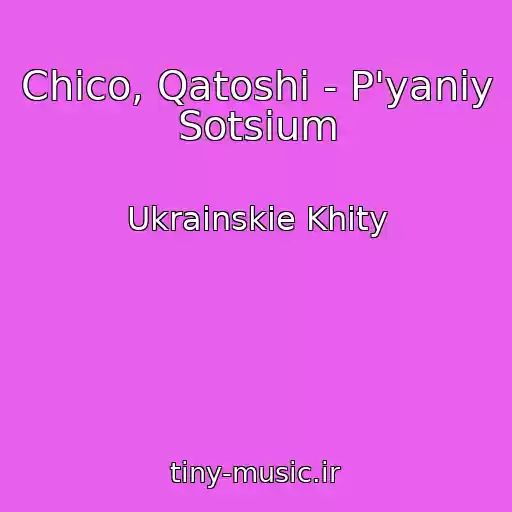 کاور آهنگ Chico, Qatoshi - P'yaniy Sotsіum از Ukrainskie Khity