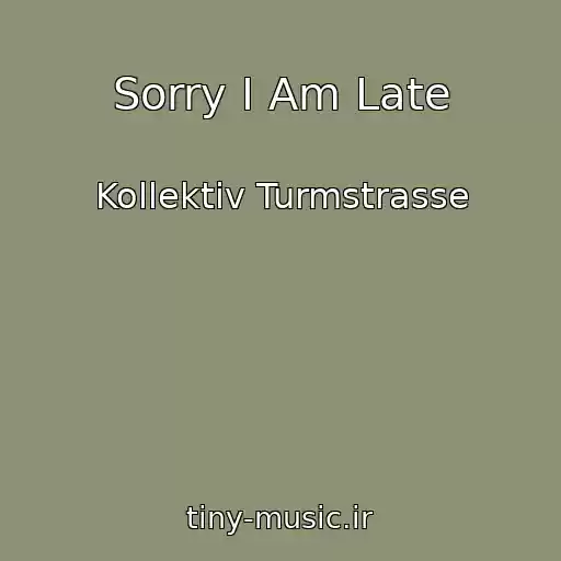 کاور آهنگ Sorry I Am Late از Kollektiv Turmstrasse
