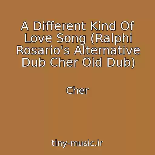 کاور آهنگ A Different Kind Of Love Song (Ralphi Rosario's Alternative Dub Cher Oid Dub) از Cher