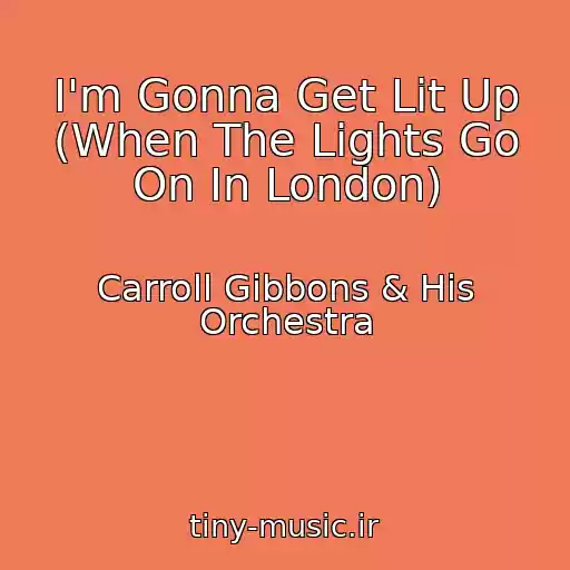 کاور آهنگ I'm Gonna Get Lit Up (When The Lights Go On In London) از Carroll Gibbons & His Orchestra