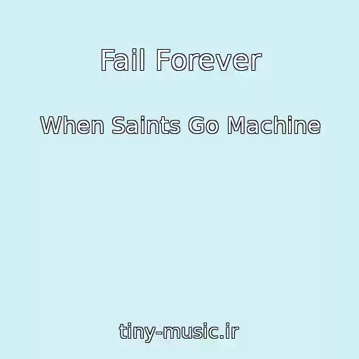 کاور آهنگ Fail Forever از When Saints Go Machine