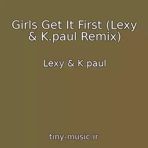 کاور آهنگ Girls Get It First (Lexy & K.paul Remix) از Lexy & K.paul