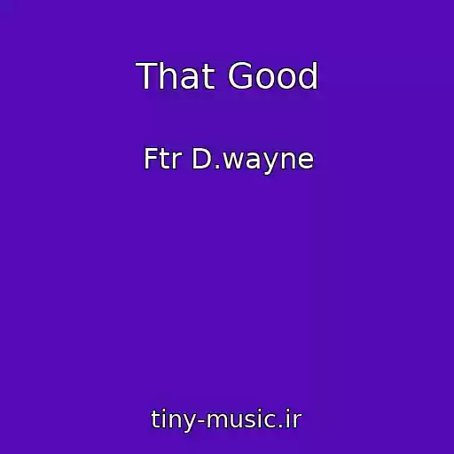 کاور آهنگ That Good از Ftr D.wayne