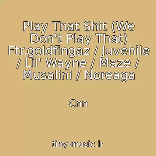 کاور آهنگ Play That Shit (We Don't Play That) Ftr.goldfingaz / Juvenile / Lil' Wayne / Maze / Musalini / Noreaga از Cnn