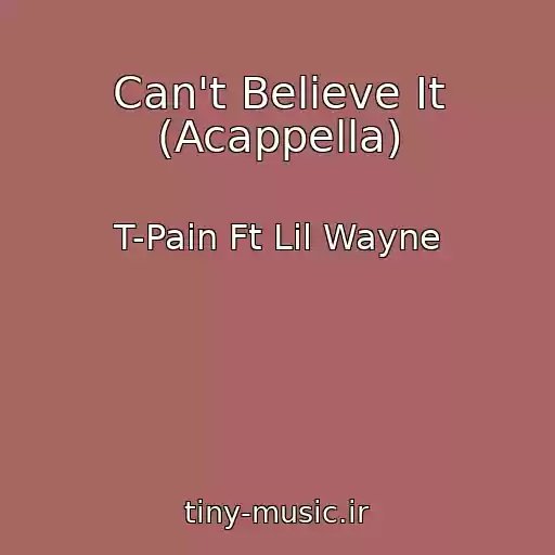 کاور آهنگ Can't Believe It (Acappella) از T-Pain Ft Lil Wayne