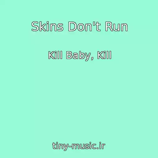 کاور آهنگ Skins Don't Run از Kill Baby, Kill