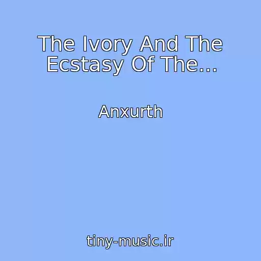 کاور آهنگ The Ivory And The Ecstasy Of The... از Anxurth
