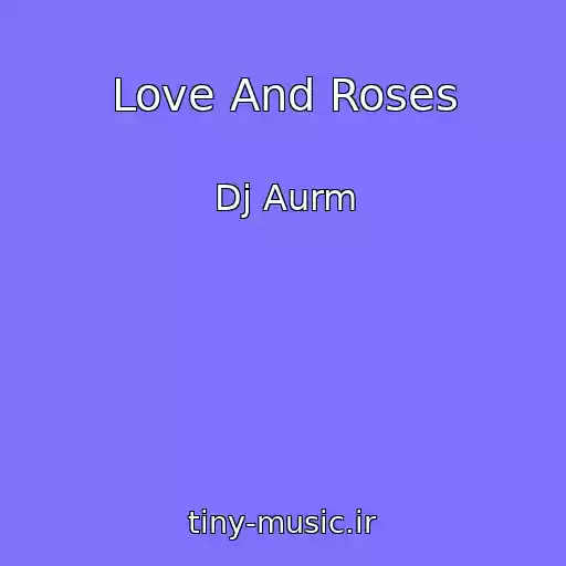 کاور آهنگ Love And Roses از Dj Aurm