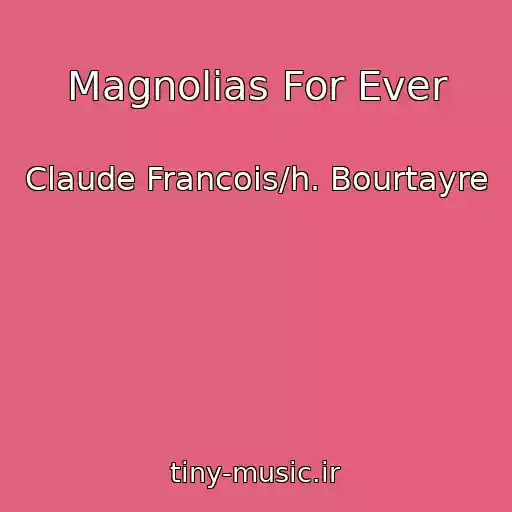 کاور آهنگ Magnolias For Ever از Claude Francois/h. Bourtayre