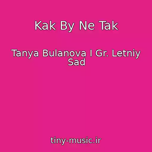 کاور آهنگ Kak By Ne Tak از Tanya Bulanova I Gr. Letniy Sad