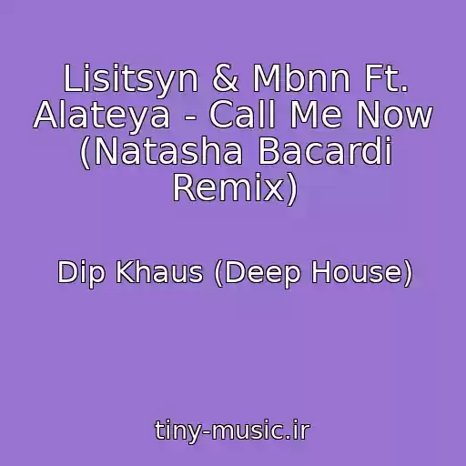 کاور آهنگ Lisitsyn & Mbnn Ft. Alateya - Call Me Now (Natasha Bacardi Remix) از Dip Khaus (Deep House)