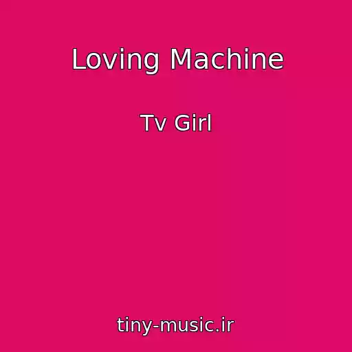 کاور آهنگ Loving Machine از Tv Girl
